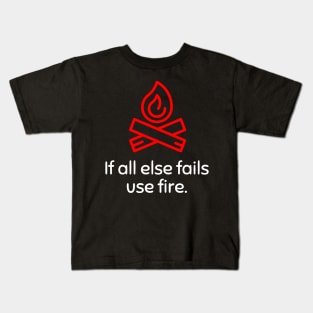 If all else fails use fire Kids T-Shirt